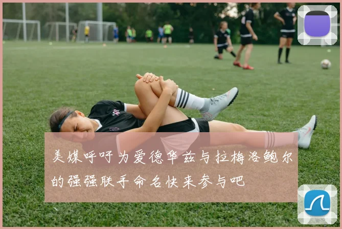 美媒呼吁为爱德华兹与拉梅洛鲍尔的强强联手命名快来参与吧